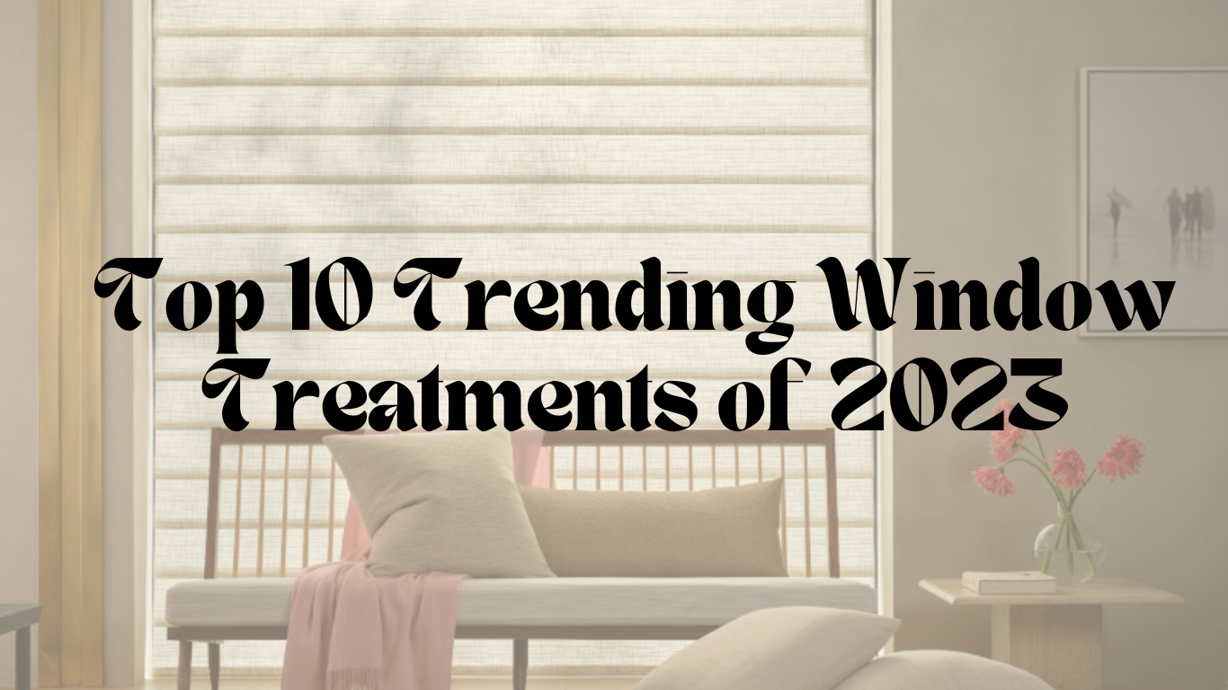 The Top 10 Trending Window Treatments of 2023 Horizonyc
